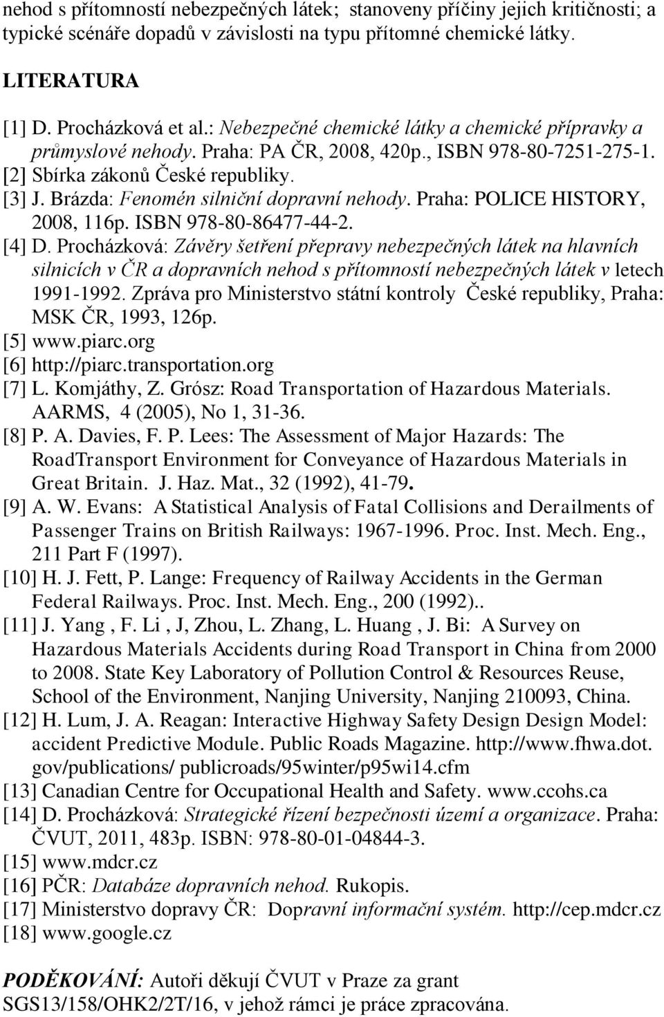 Brázda: Fenomén silniční dopravní nehody. Praha: POLICE HISTORY, 2008, 116p. ISBN 978-80-86477-44-2. [4] D.