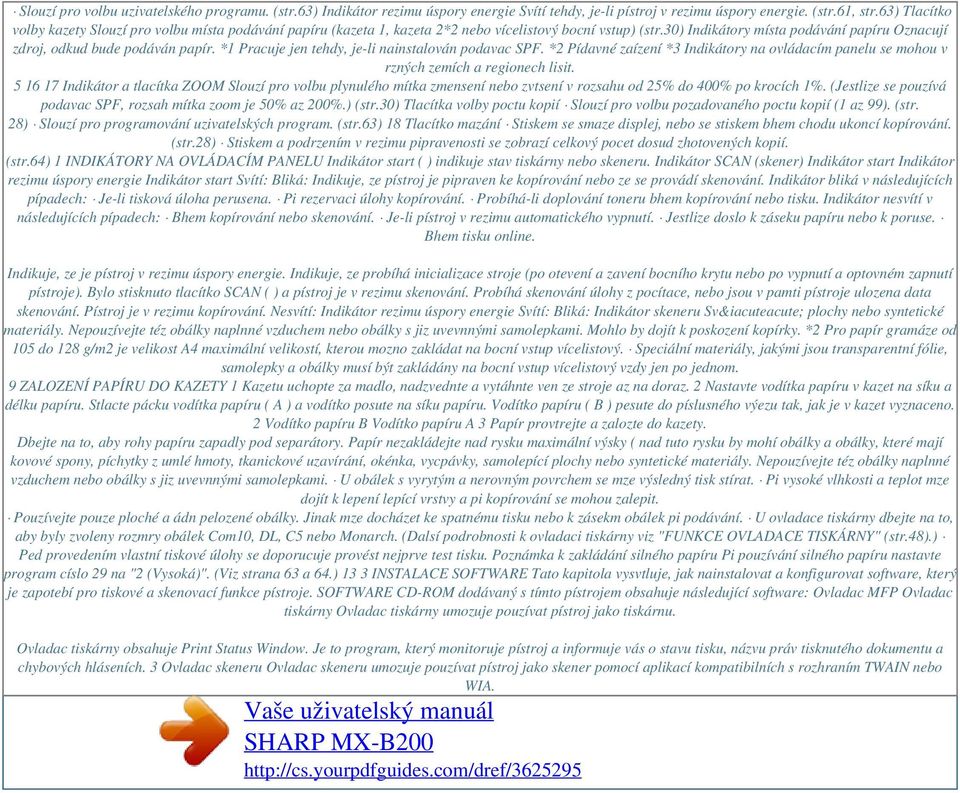 *1 Pracuje jen tehdy, je-li nainstalován podavac SPF. *2 Pídavné zaízení *3 Indikátory na ovládacím panelu se mohou v rzných zemích a regionech lisit.