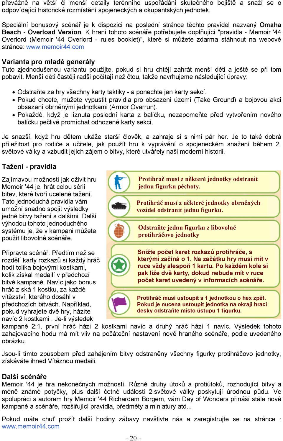 K hraní tohoto scénáře potřebujete doplňující "pravidla - Memoir '44 Overlord (Memoir '44 Overlord - rules booklet)", které si můžete zdarma stáhnout na webové stránce: www.memoir44.