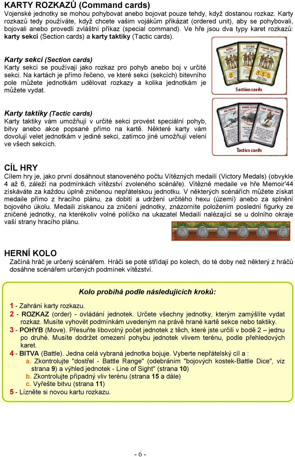 Ve hře jsou dva typy karet rozkazů: karty sekcí (Section cards) a karty taktiky (Tactic cards). Karty sekcí (Section cards) Karty sekcí se používají jako rozkaz pro pohyb anebo boj v určité sekci.