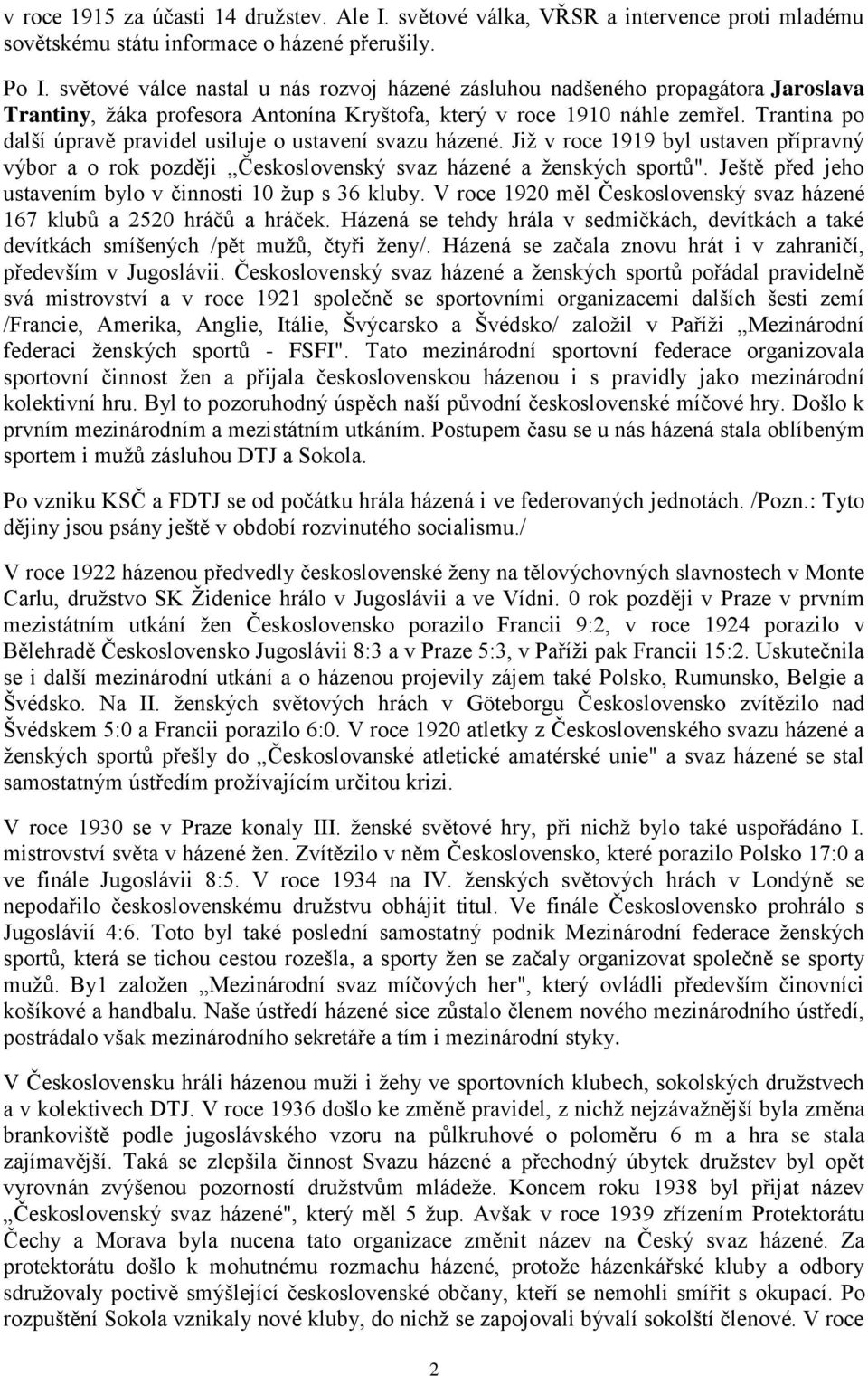 Trantina po další úpravě pravidel usiluje o ustavení svazu házené. Jiţ v roce 1919 byl ustaven přípravný výbor a o rok později Československý svaz házené a ţenských sportů".