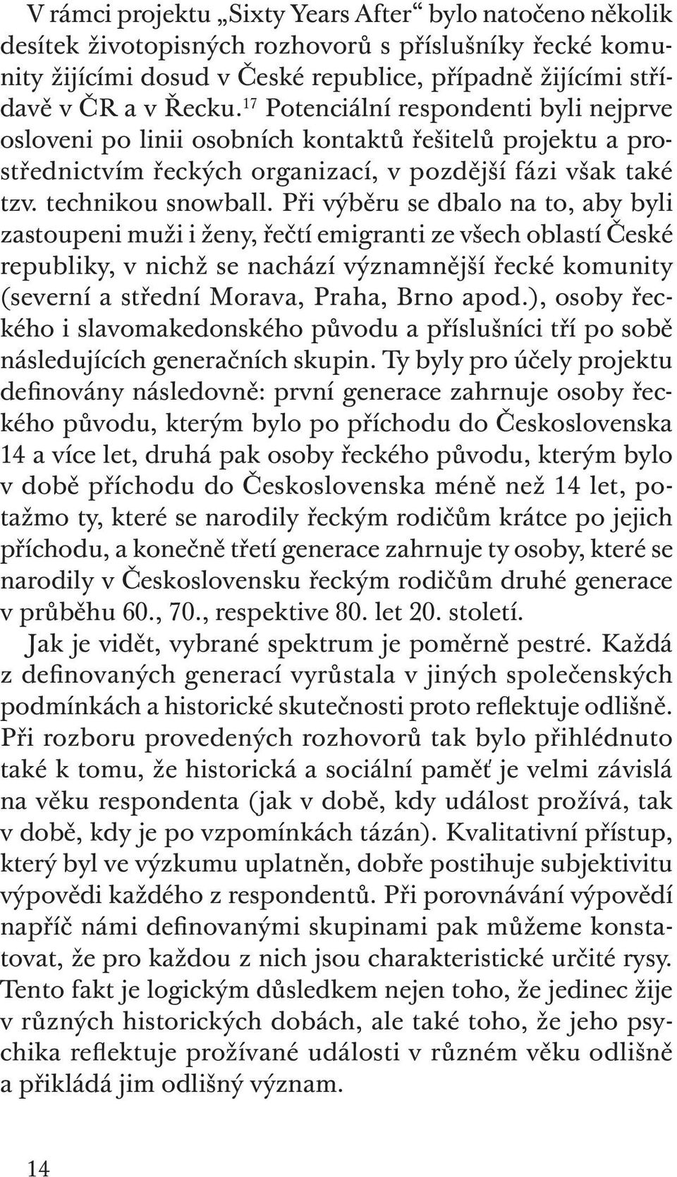 Při výběru se dbalo na to, aby byli zastoupeni muži i ženy, řečtí emigranti ze všech oblastí České republiky, v nichž se nachází významnější řecké komunity (severní a střední Morava, Praha, Brno apod.