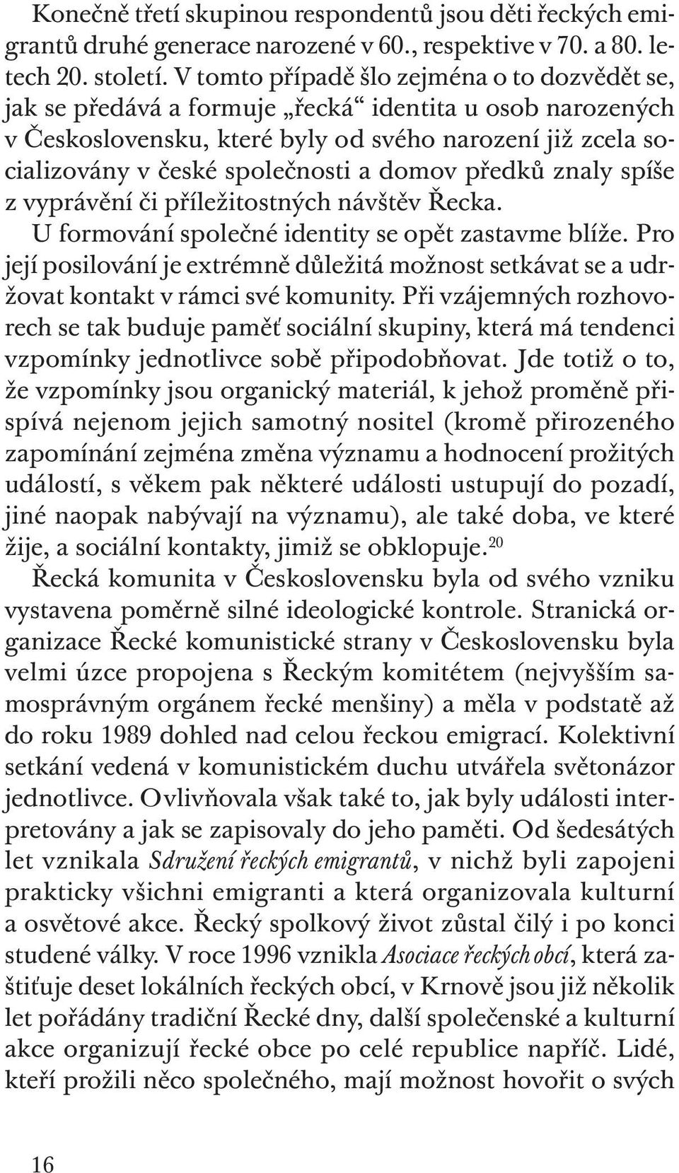 domov předků znaly spíše z vyprávění či příležitostných návštěv Řecka. U formování společné identity se opět zastavme blíže.