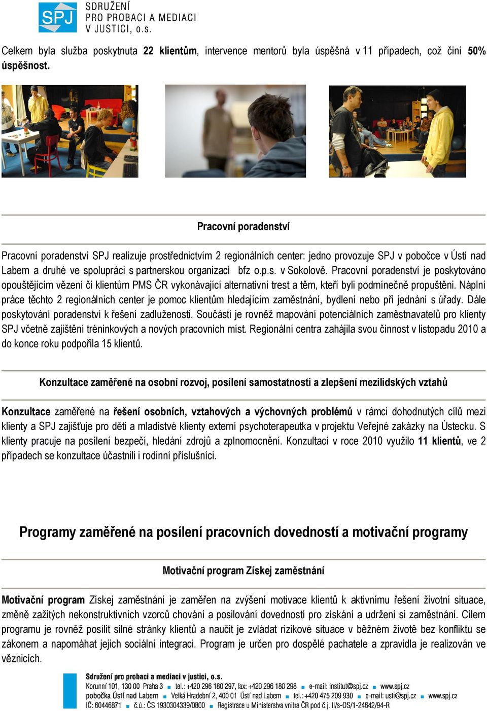 Pracovní poradenství je poskytováno opouštějícím vězení či klientům PMS ČR vykonávající alternativní trest a těm, kteří byli podmínečně propuštěni.