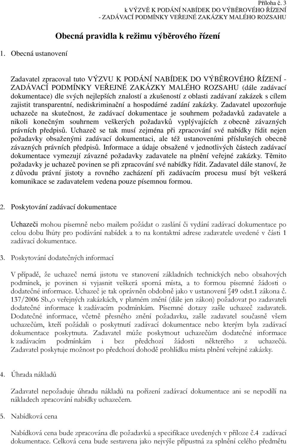 VÝBĚROVÉHO ŘÍZENÍ - ZADÁVACÍ PODMÍNKY VEŘEJNÉ ZAKÁZKY MALÉHO ROZSAHU (dále zadávací dokumentace) dle svých nejlepších znalostí a zkušeností z oblasti zadávaní zakázek s cílem zajistit transparentní,