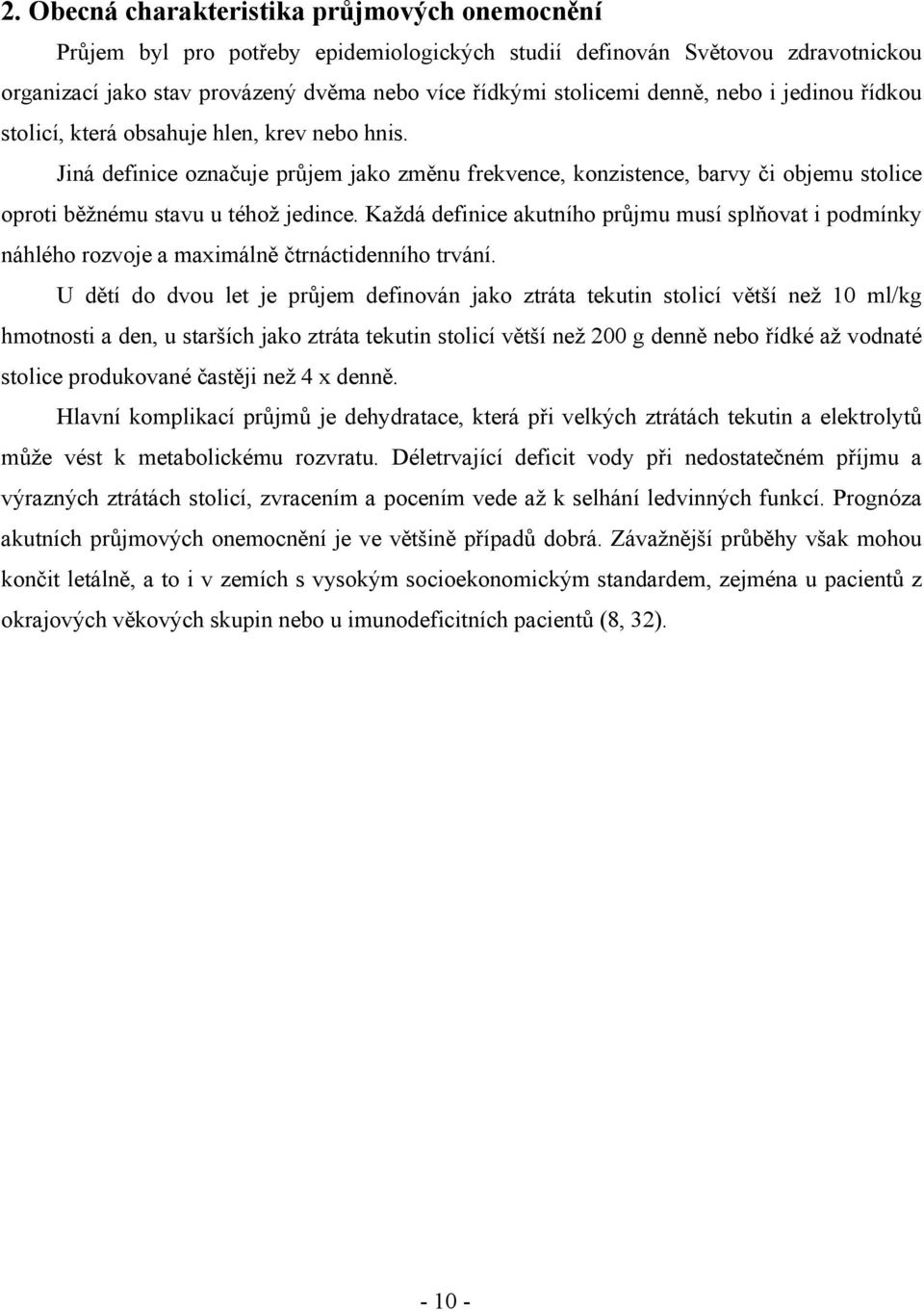 Jiná definice označuje průjem jako změnu frekvence, konzistence, barvy či objemu stolice oproti běžnému stavu u téhož jedince.