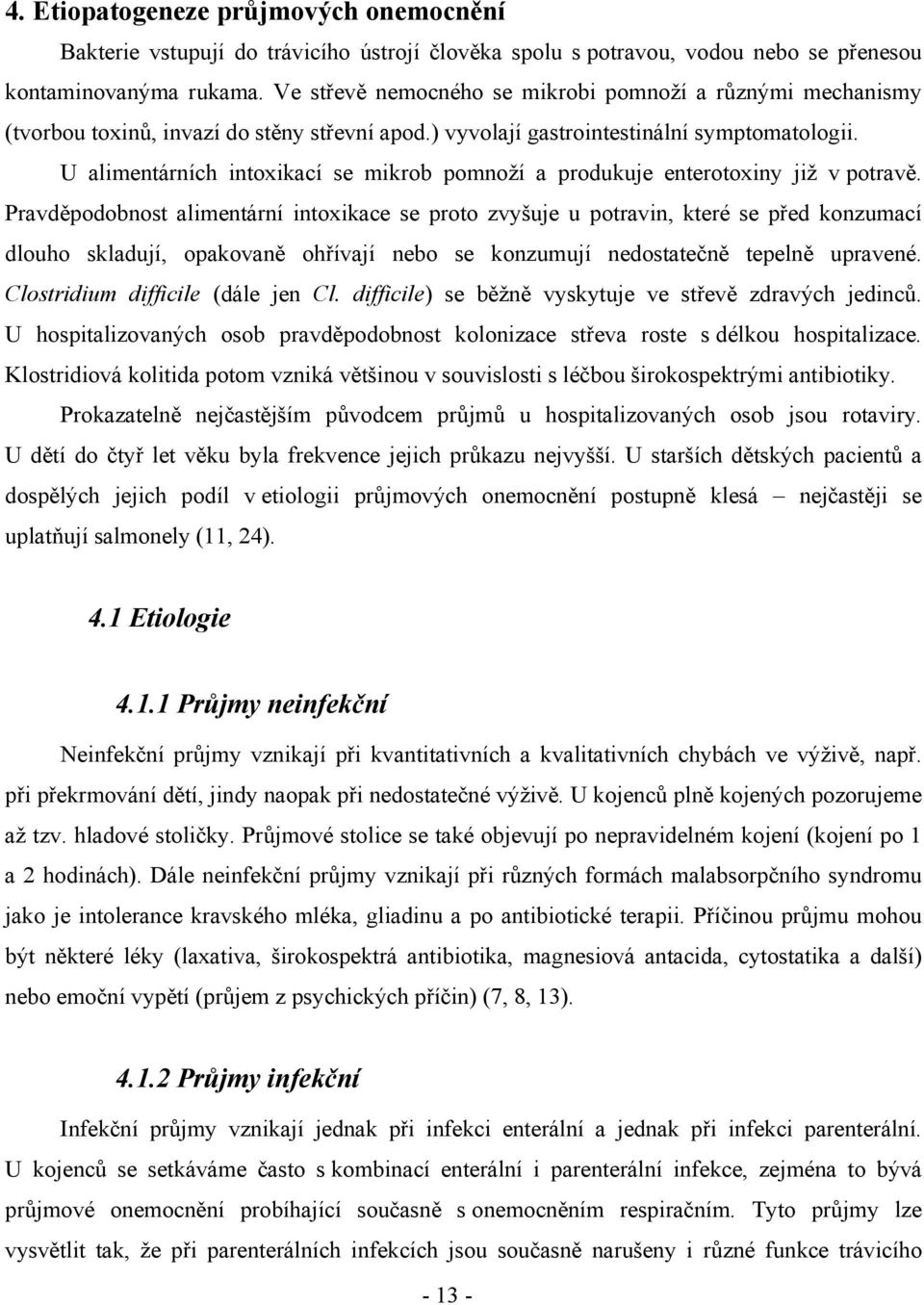 U alimentárních intoxikací se mikrob pomnoží a produkuje enterotoxiny již v potravě.