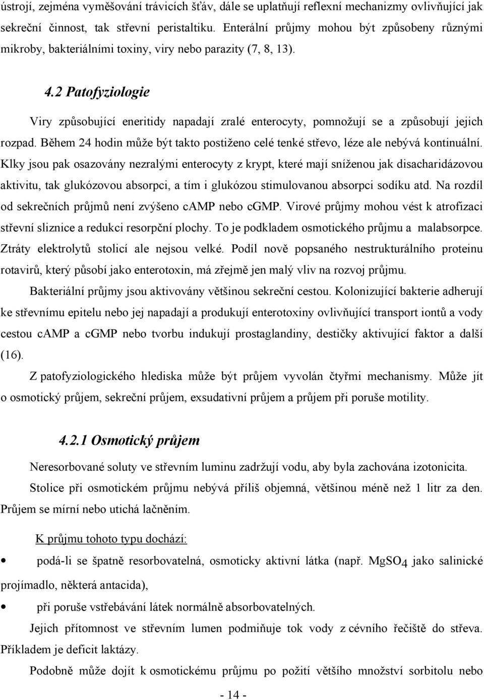 2 Patofyziologie Viry způsobující eneritidy napadají zralé enterocyty, pomnožují se a způsobují jejich rozpad. Během 24 hodin může být takto postiženo celé tenké střevo, léze ale nebývá kontinuální.