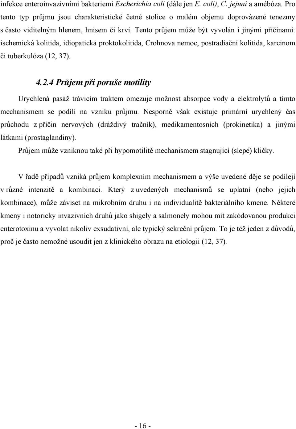 Tento průjem může být vyvolán i jinými příčinami: ischemická kolitida, idiopatická proktokolitida, Crohnova nemoc, postradiační kolitida, karcinom či tuberkulóza (12,