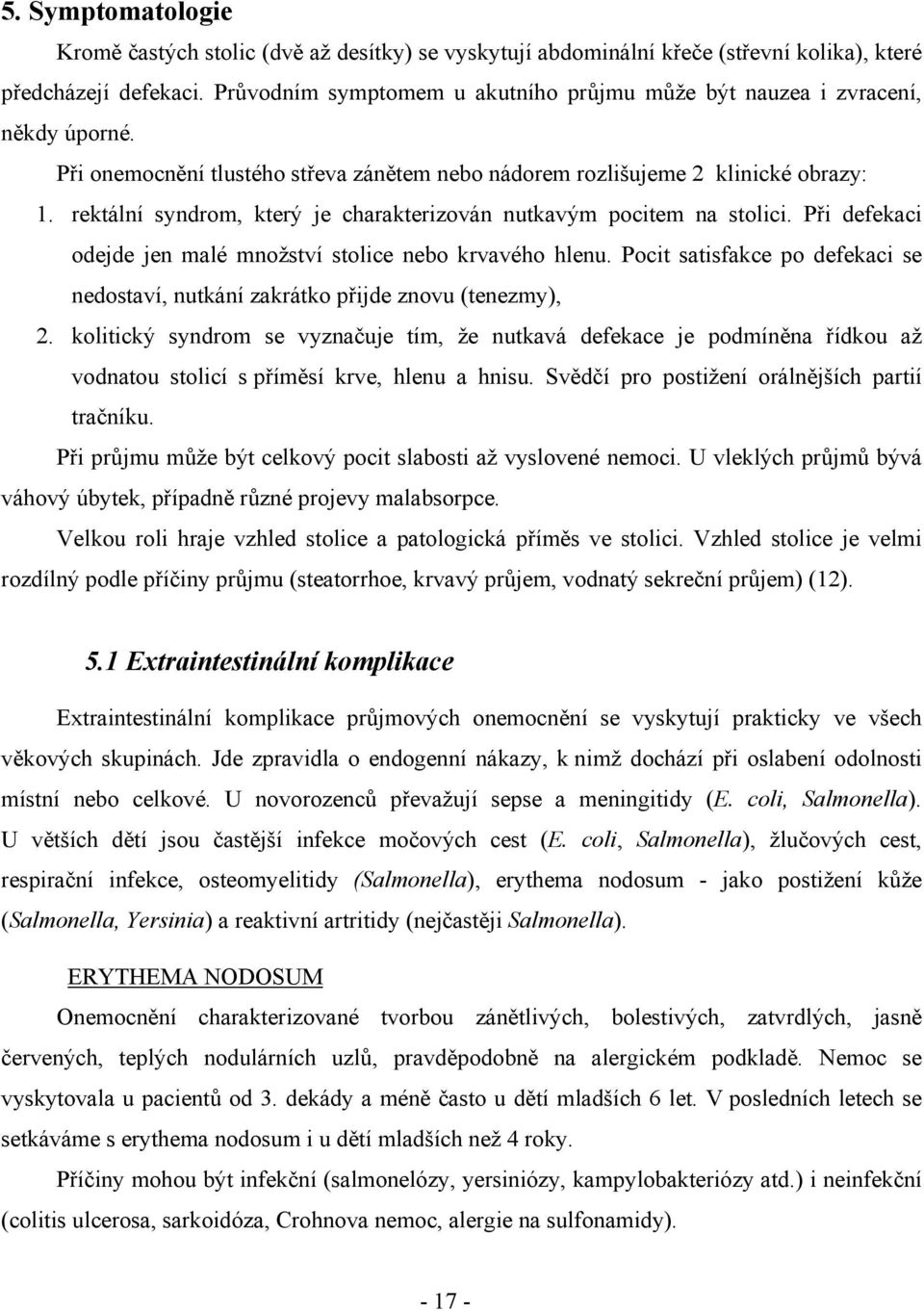 rektální syndrom, který je charakterizován nutkavým pocitem na stolici. Při defekaci odejde jen malé množství stolice nebo krvavého hlenu.