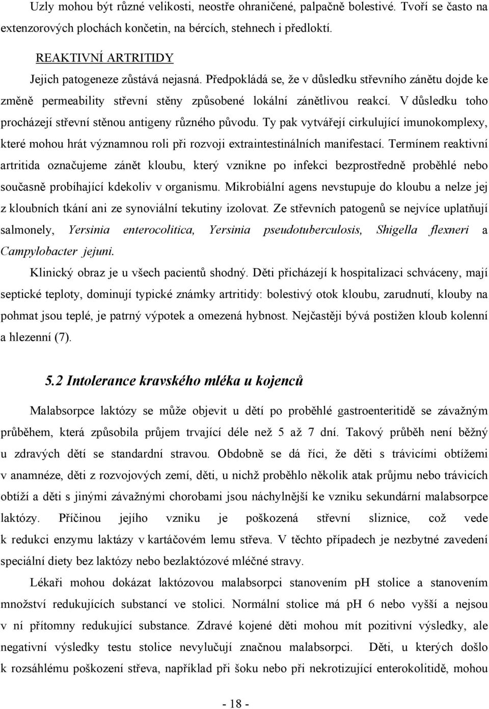 V důsledku toho procházejí střevní stěnou antigeny různého původu. Ty pak vytvářejí cirkulující imunokomplexy, které mohou hrát významnou roli při rozvoji extraintestinálních manifestací.