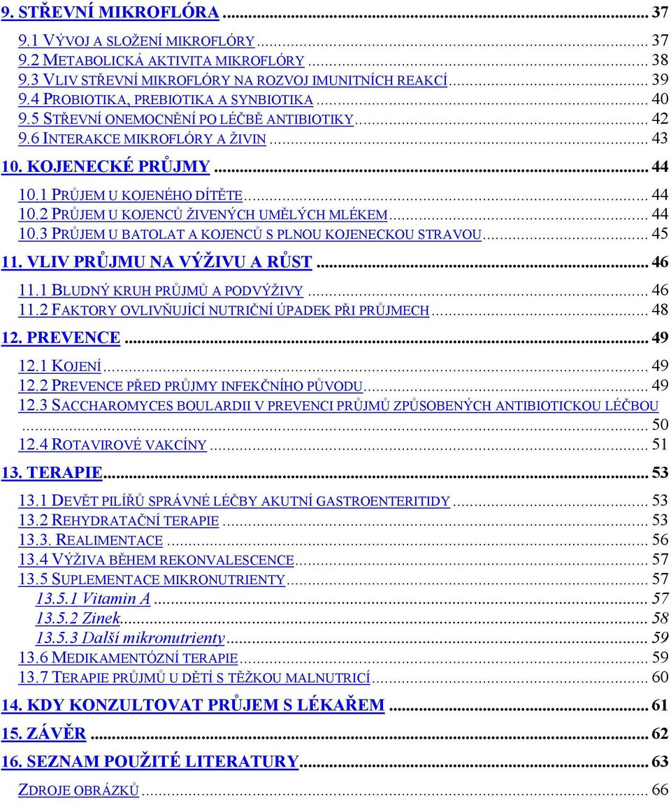 1 PRŮJEM U KOJENÉHO DÍTĚTE... 44 10.2 PRŮJEM U KOJENCŮ ŽIVENÝCH UMĚLÝCH MLÉKEM... 44 10.3 PRŮJEM U BATOLAT A KOJENCŮ S PLNOU KOJENECKOU STRAVOU... 45 11. VLIV PRŮJMU NA VÝŽIVU A RŮST... 46 11.