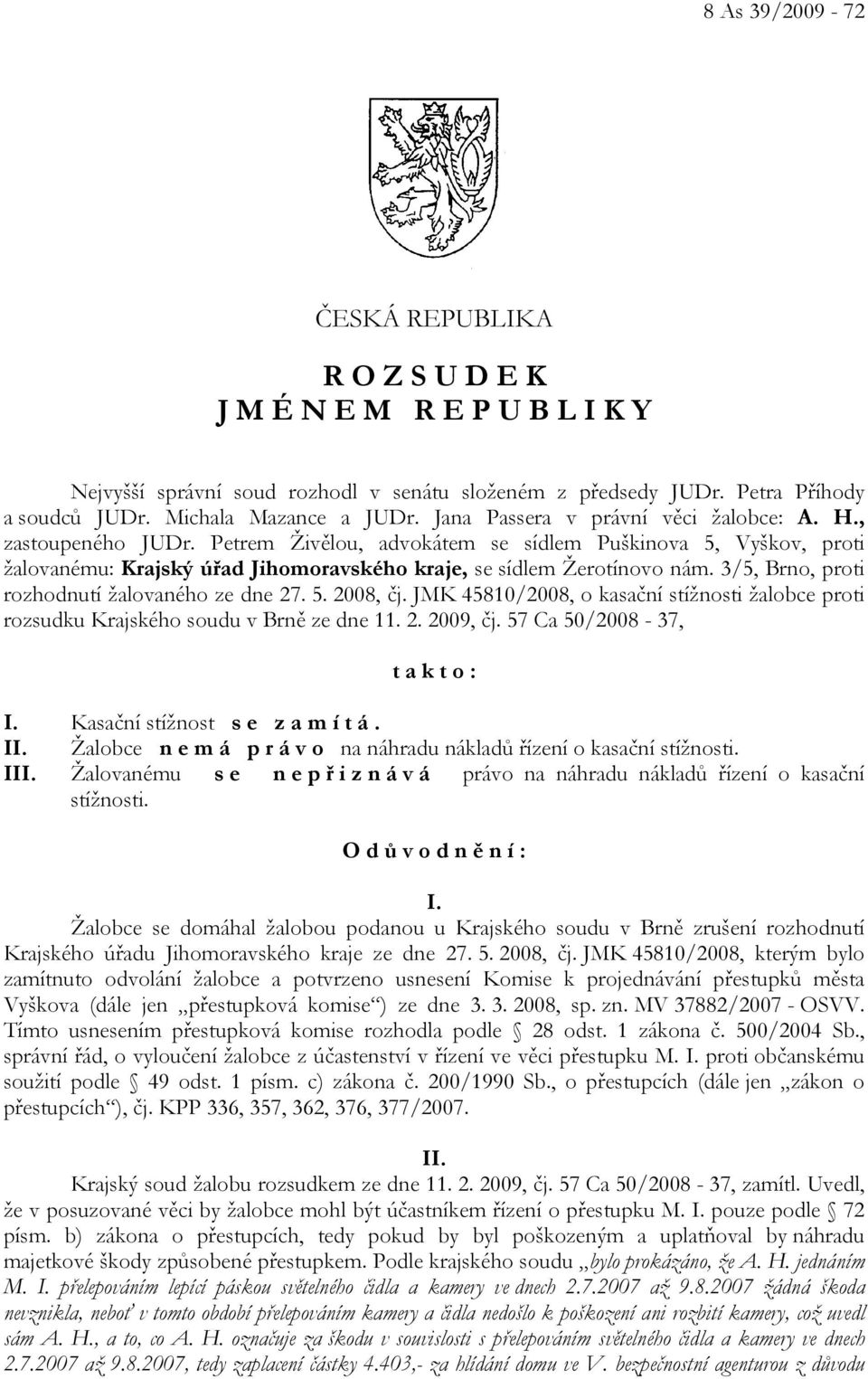 3/5, Brno, proti rozhodnutí žalovaného ze dne 27. 5. 2008, čj. JMK 45810/2008, o kasační stížnosti žalobce proti rozsudku Krajského soudu v Brně ze dne 11. 2. 2009, čj.