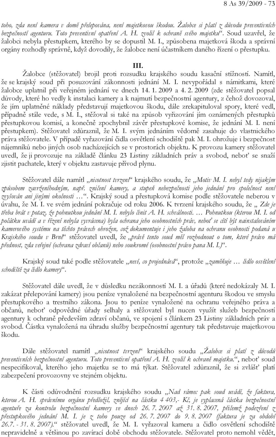 , způsobena majetková škoda a správní orgány rozhodly správně, když dovodily, že žalobce není účastníkem daného řízení o přestupku. III.