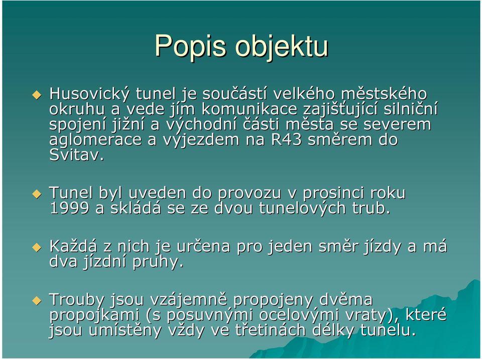 Tunel byl uveden do provozu v prosinci roku 1999 a skládá se ze dvou tunelových trub.