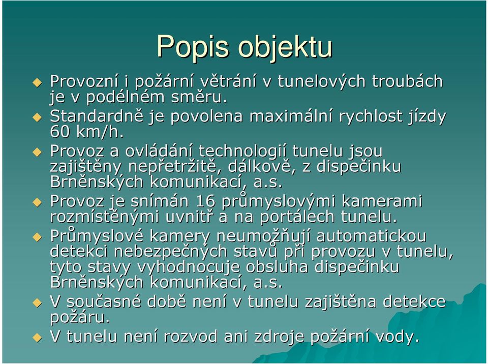 Průmyslov myslové kamery neumožň žňují automatickou detekci nebezpečných ných stavů při i provozu v tunelu, tyto stavy vyhodnocuje obsluha dispečinku inku Brněnských