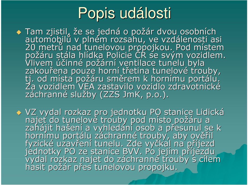 od místa m požáru směrem k hornímu portálu. Za vozidlem VEA zastavilo vozidlo zdravotnické záchranné služby (ZZS JmK, p.o.).