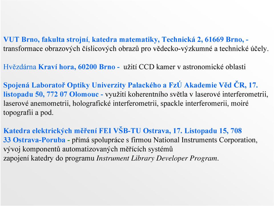 listopadu 50, 772 07 Olomouc - využití koherentního světla v laserové interferometrii, laserové anemometrii, holografické interferometrii, spackle interferomerii, moiré topografii a pod.