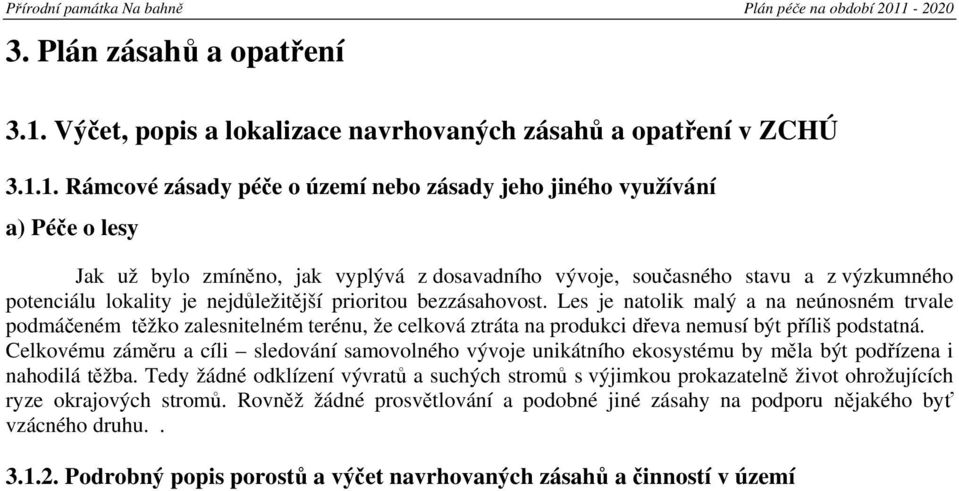 1. Rámcové zásady péče o území nebo zásady jeho jiného využívání a) Péče o lesy Jak už bylo zmíněno, jak vyplývá z dosavadního vývoje, současného stavu a z výzkumného potenciálu lokality je