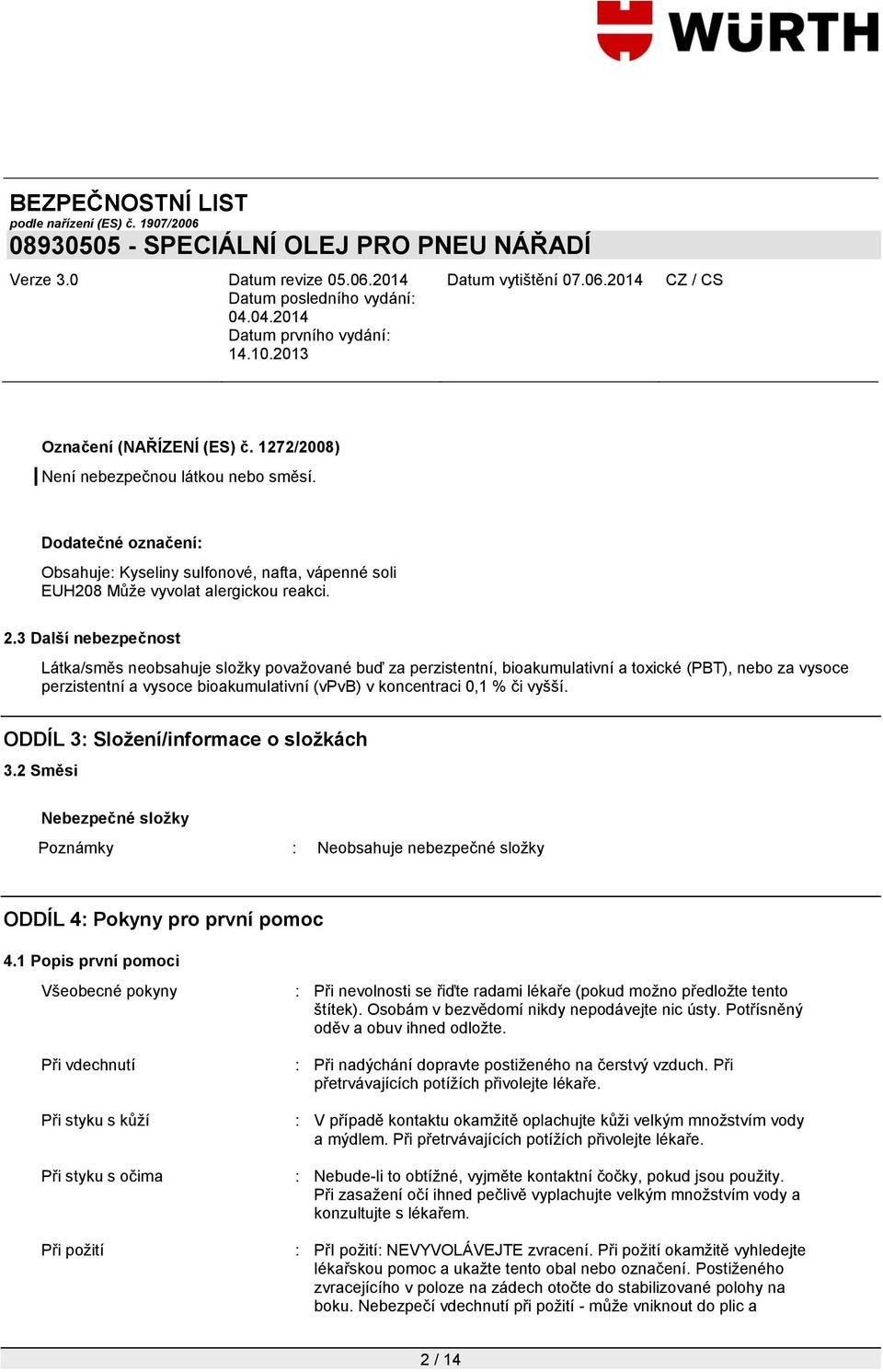 vyšší. ODDÍL 3: Složení/informace o složkách 3.2 Směsi Nebezpečné složky Poznámky : Neobsahuje nebezpečné složky ODDÍL 4: Pokyny pro první pomoc 4.