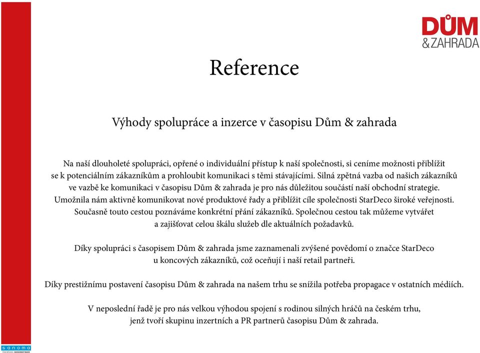 Umožnila nám aktivně komunikovat nové produktové řady a přiblížit cíle společnosti StarDeco široké veřejnosti. Současně touto cestou poznáváme konkrétní přání zákazníků.