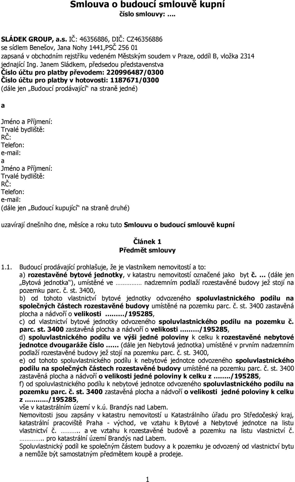 Příjmení: Trvalé bydliště: RČ: Telefon: e-mail: a Jméno a Příjmení: Trvalé bydliště: RČ: Telefon: e-mail: (dále jen Budoucí kupující na straně druhé) uzavírají dnešního dne, měsíce a roku tuto