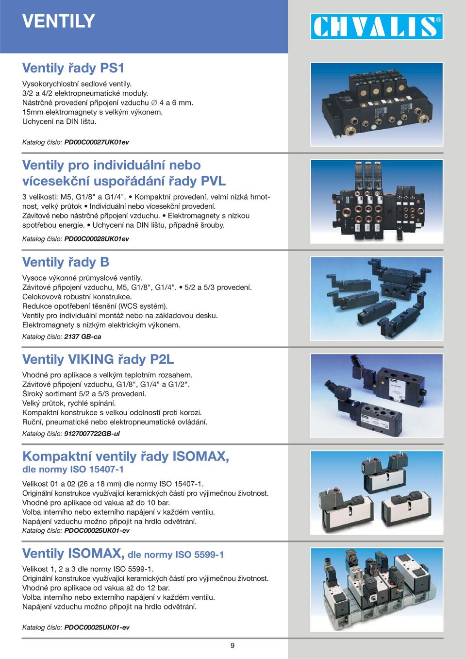 Kompaktní provedení, velmi nízká hmotnost, velký průtok Individuální nebo vícesekční provedení. Závitové nebo nástrčné připojení vzduchu. Elektromagnety s nízkou spotřebou energie.