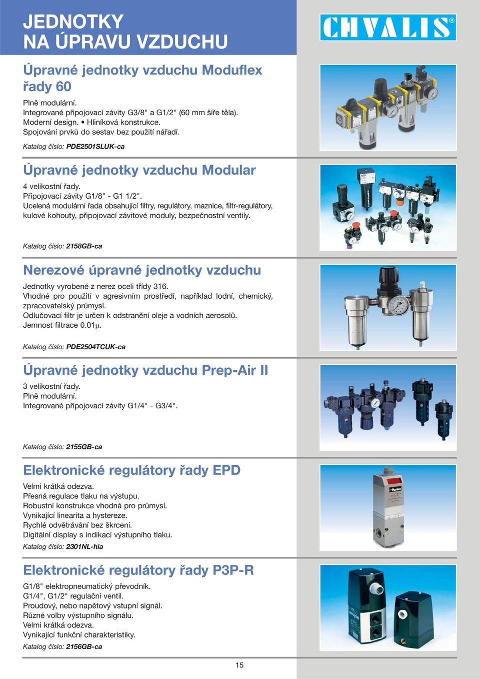 Ucelená modulární řada obsahující filtry, regulátory, maznice, filtr-regulátory, kulové kohouty, připojovací závitové moduly, bezpečnostní ventily.