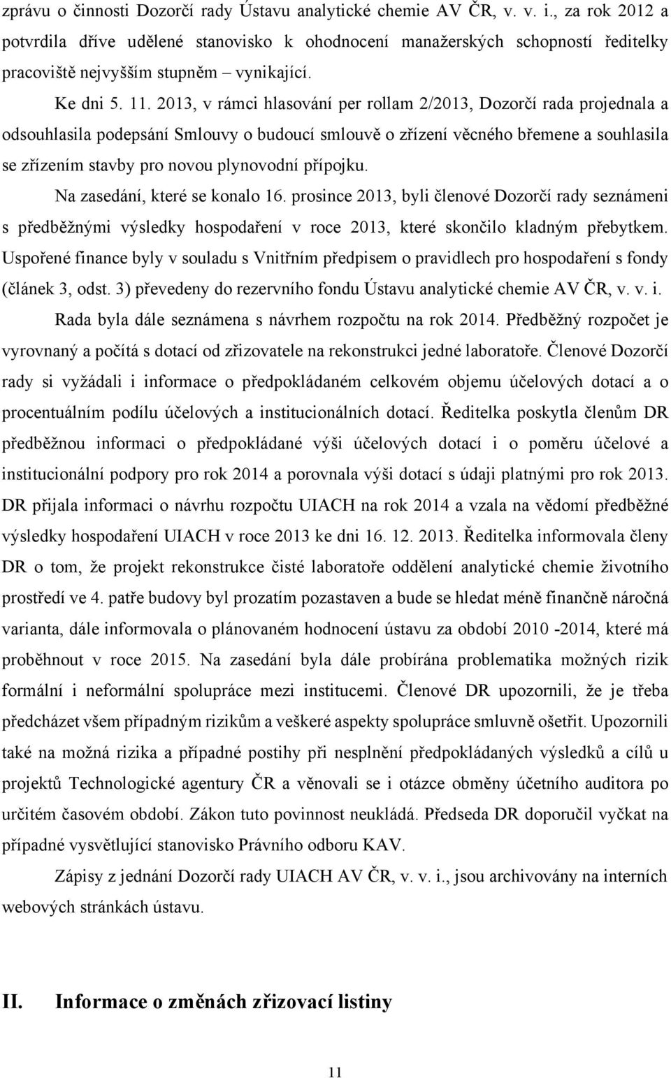 2013, v rámci hlasování per rollam 2/2013, Dozorčí rada projednala a odsouhlasila podepsání Smlouvy o budoucí smlouvě o zřízení věcného břemene a souhlasila se zřízením stavby pro novou plynovodní