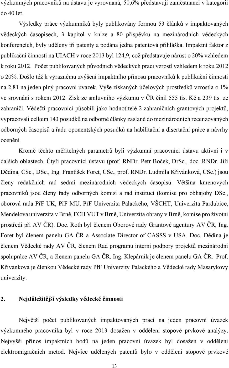 podána jedna patentová přihláška. Impaktní faktor z publikační činnosti na UIACH v roce 2013 byl 124,9, což představuje nárůst o 20% vzhledem k roku 2012.