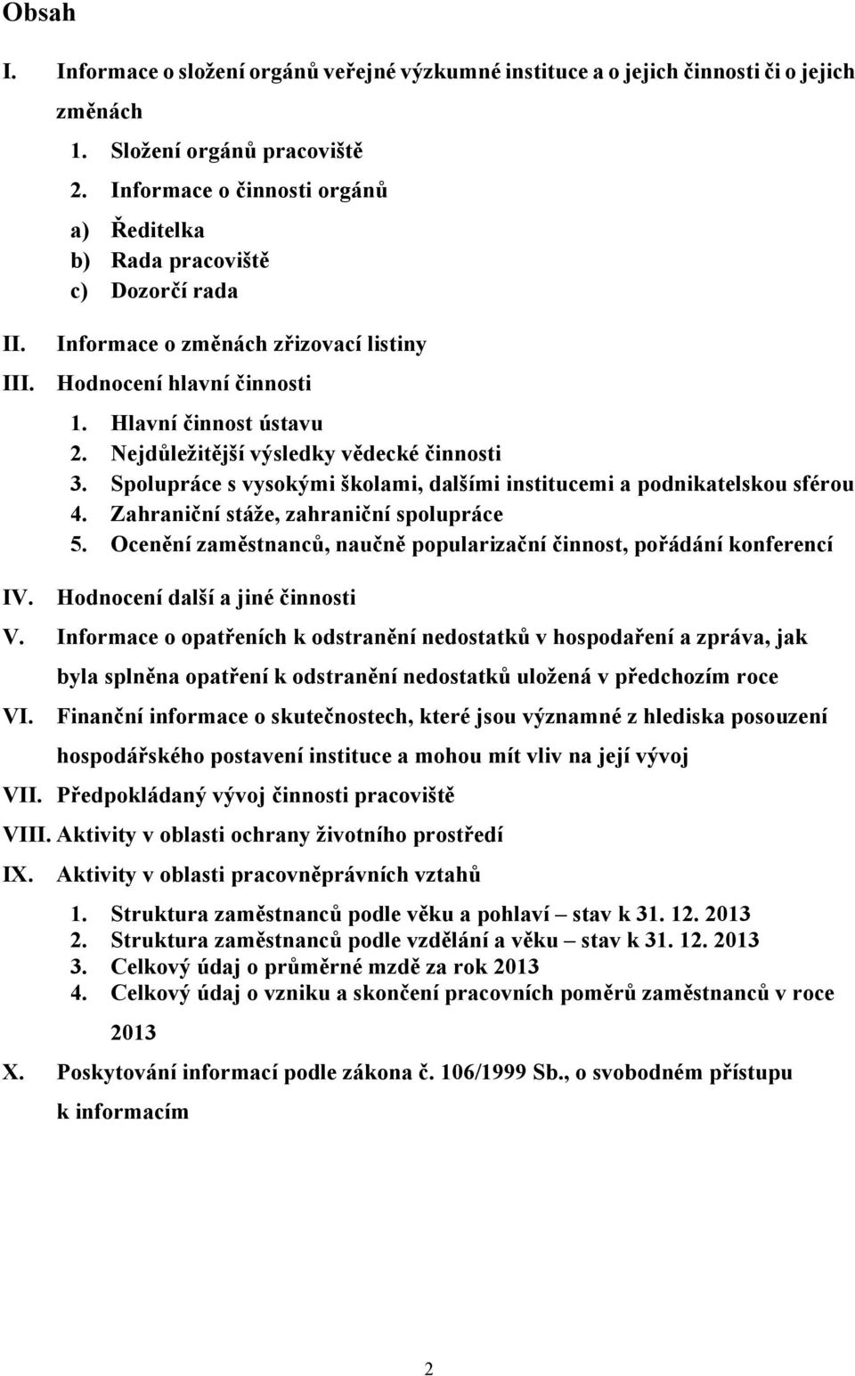 Nejdůležitější výsledky vědecké činnosti 3. Spolupráce s vysokými školami, dalšími institucemi a podnikatelskou sférou 4. Zahraniční stáže, zahraniční spolupráce 5.