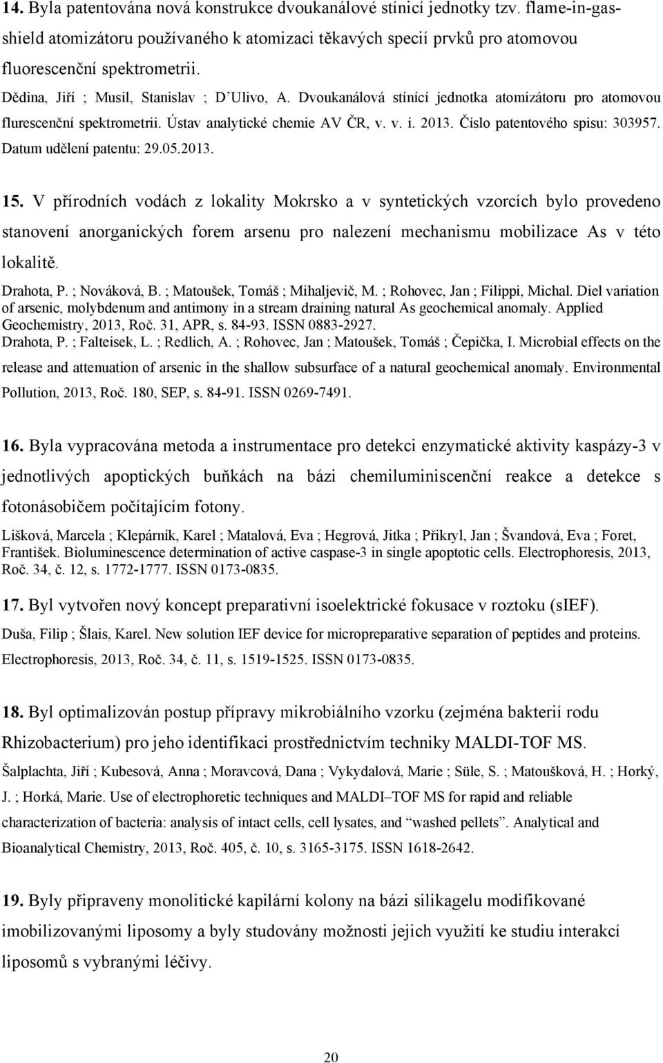 Číslo patentového spisu: 303957. Datum udělení patentu: 29.05.2013. 15.