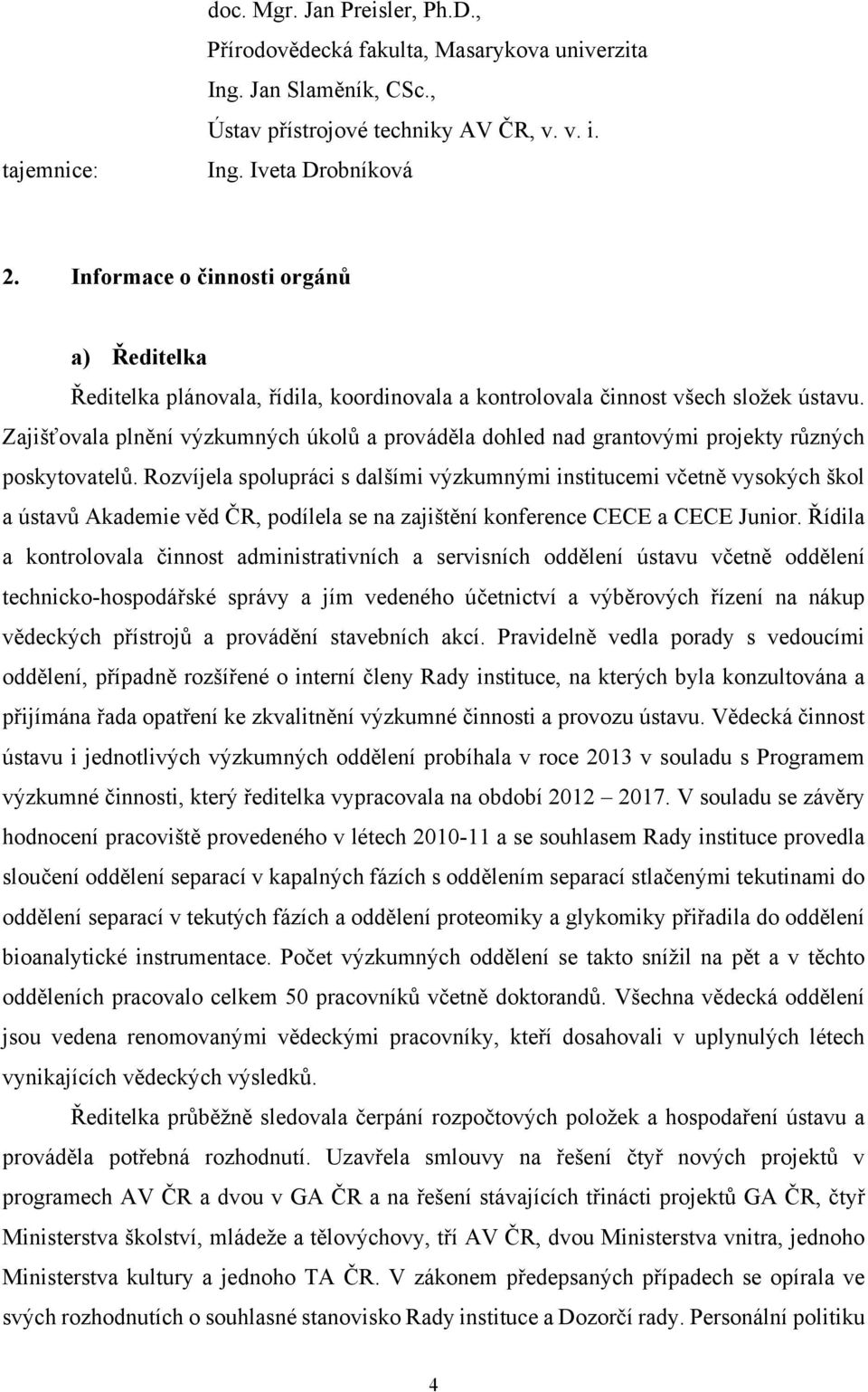 Zajišťovala plnění výzkumných úkolů a prováděla dohled nad grantovými projekty různých poskytovatelů.