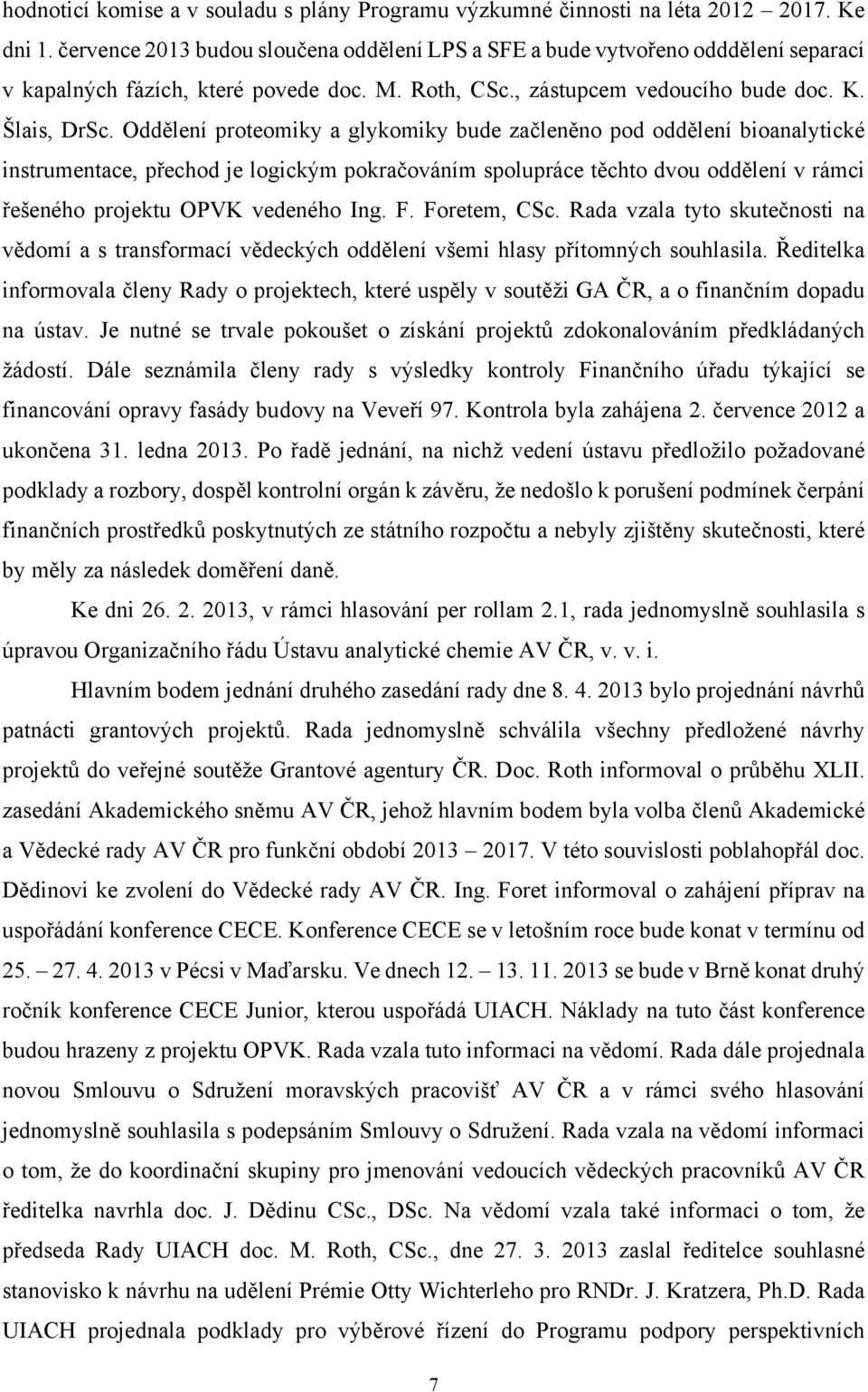 Oddělení proteomiky a glykomiky bude začleněno pod oddělení bioanalytické instrumentace, přechod je logickým pokračováním spolupráce těchto dvou oddělení v rámci řešeného projektu OPVK vedeného Ing.