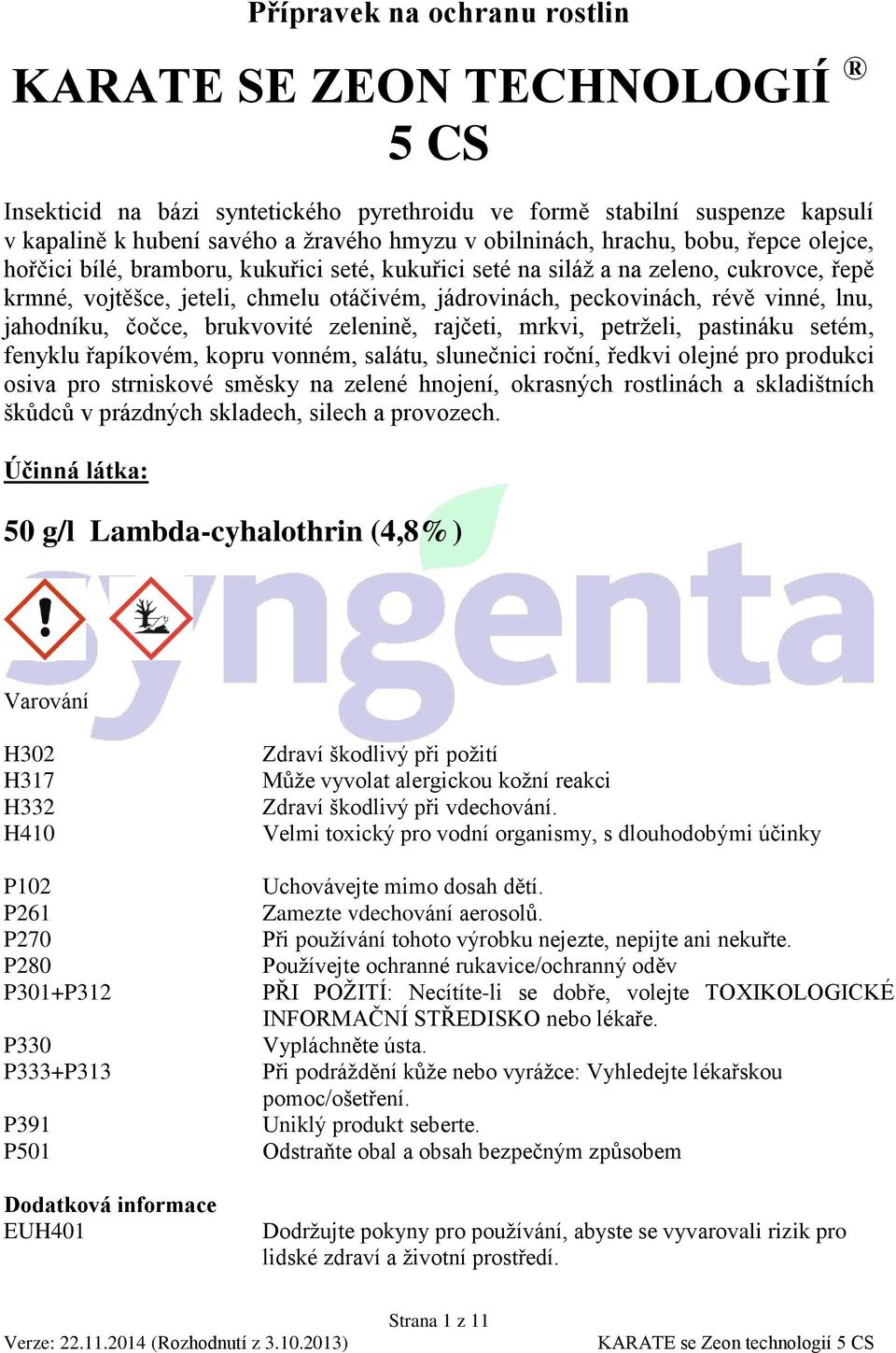 lnu, jahodníku, čočce, brukvovité zelenině, rajčeti, mrkvi, petrželi, pastináku setém, fenyklu řapíkovém, kopru vonném, salátu, slunečnici roční, ředkvi olejné pro produkci osiva pro strniskové