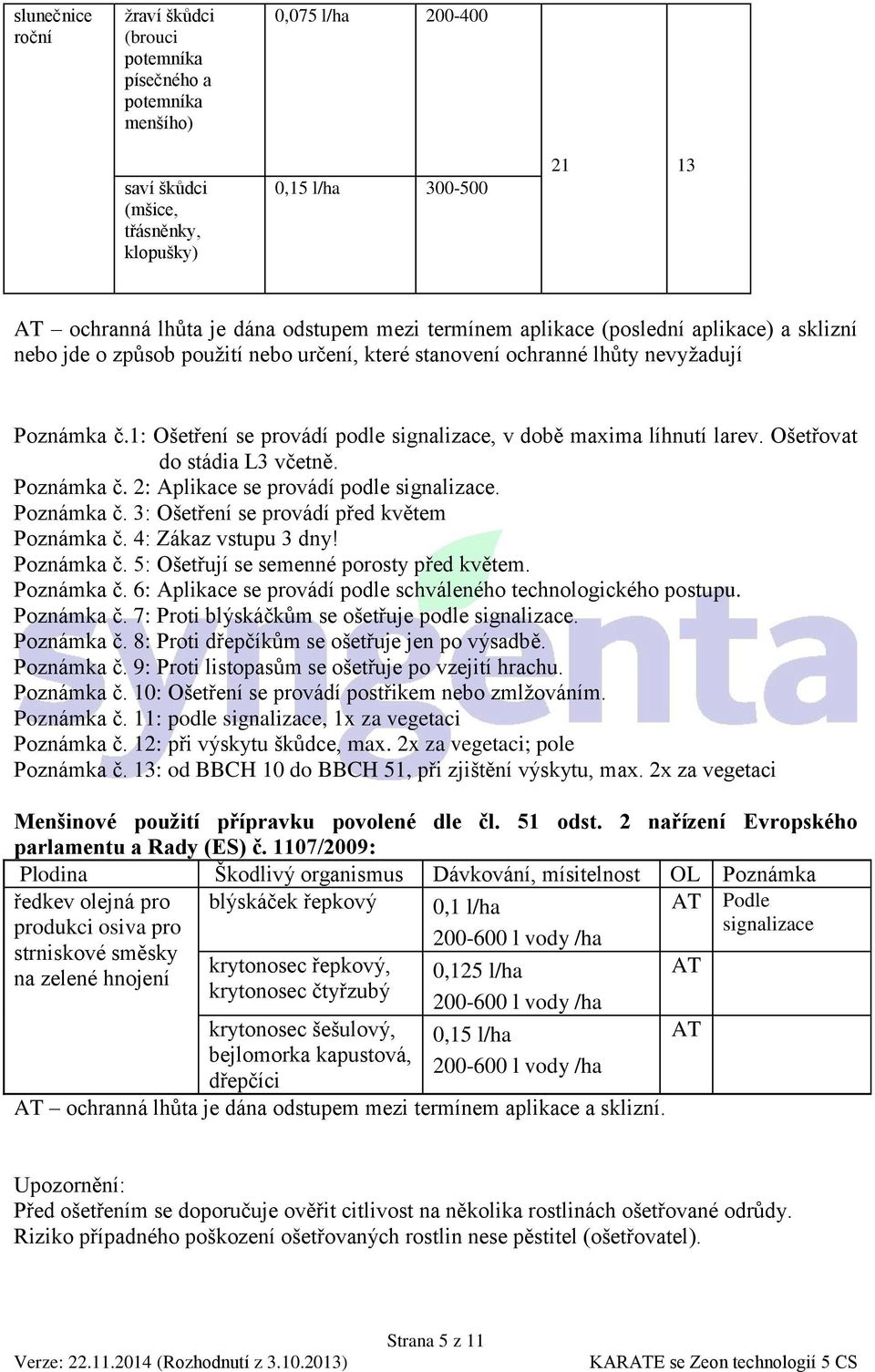 1: Ošetření se provádí podle signalizace, v době maxima líhnutí larev. Ošetřovat do stádia L3 včetně. Poznámka č. 2: Aplikace se provádí podle signalizace. Poznámka č. 3: Ošetření se provádí před květem Poznámka č.