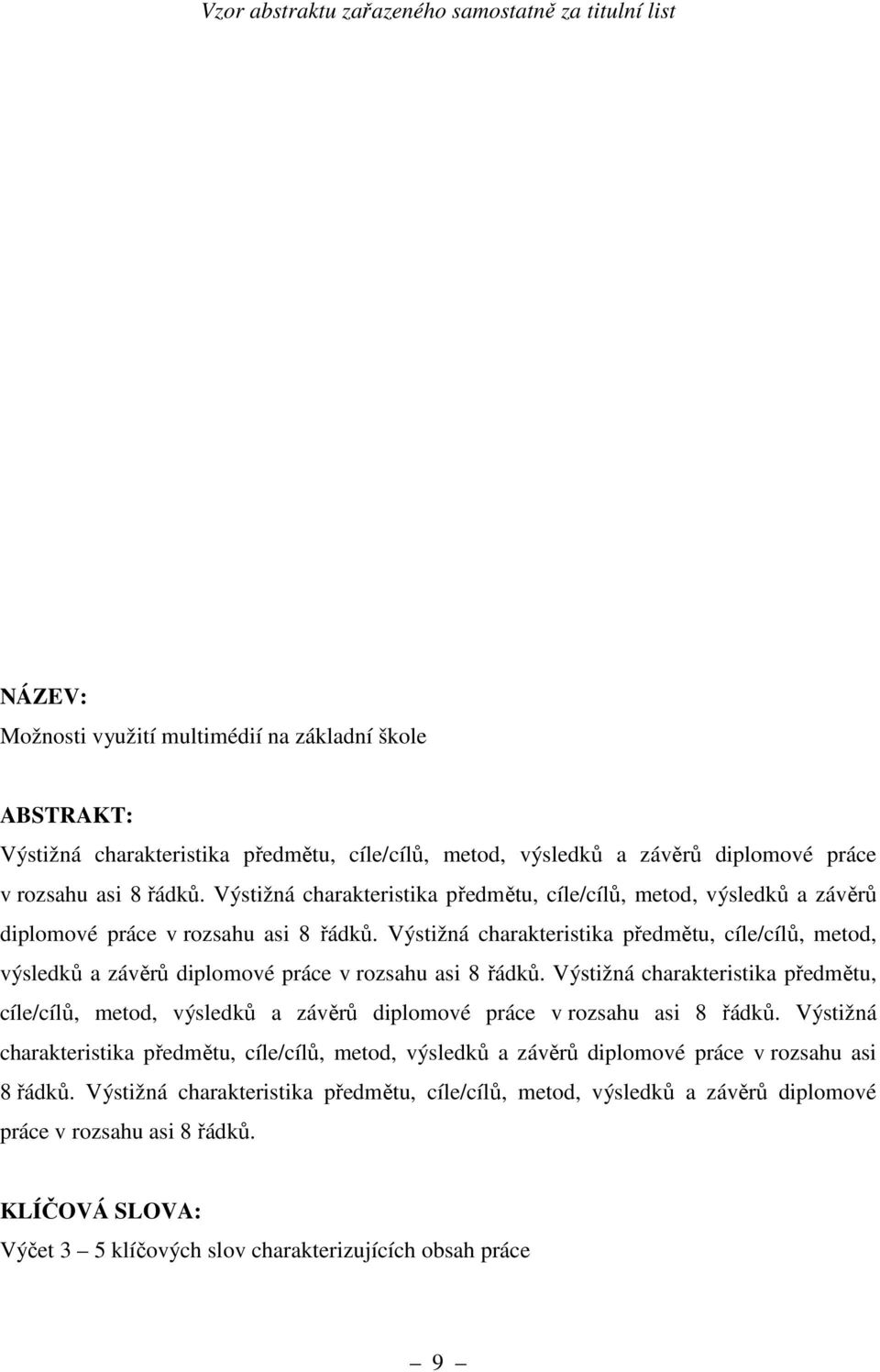 Výstižná charakteristika předmětu, cíle/cílů, metod, výsledků a závěrů diplomové  Výstižná charakteristika předmětu, cíle/cílů, metod, výsledků a závěrů diplomové  KLÍČOVÁ SLOVA: Výčet 3 5 klíčových