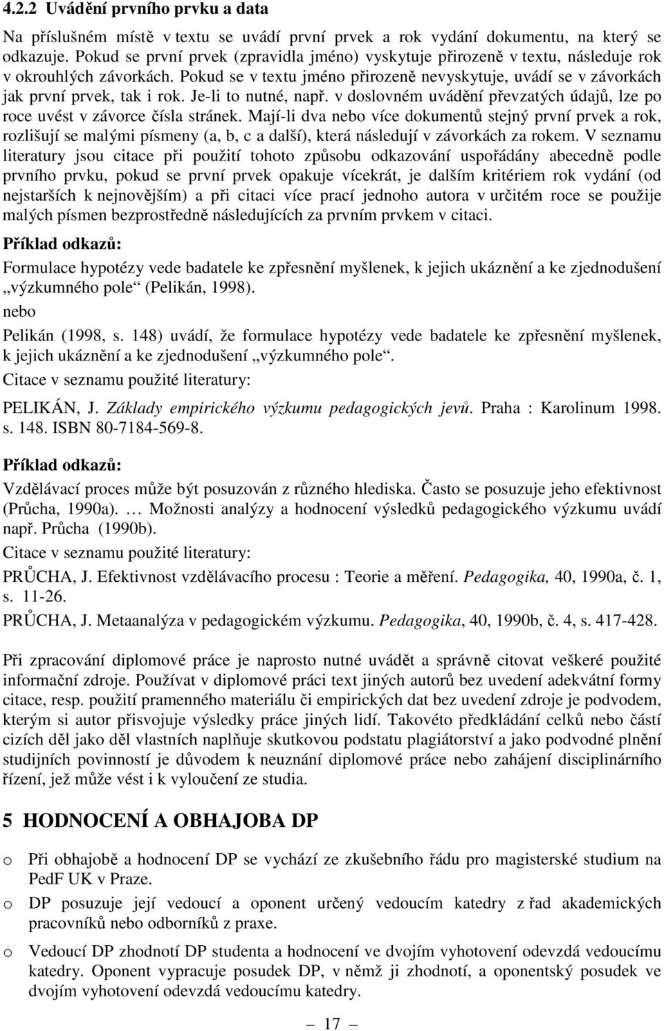 Je-li to nutné, např. v doslovném uvádění převzatých údajů, lze po roce uvést v závorce čísla stránek.