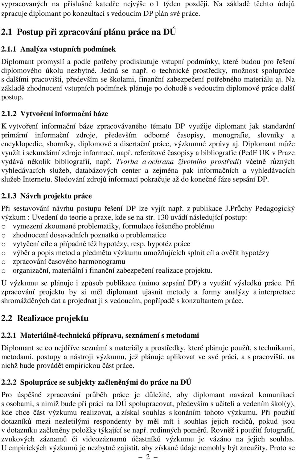 Na základě zhodnocení vstupních podmínek plánuje po dohodě s vedoucím diplomové práce další postup. 2.1.