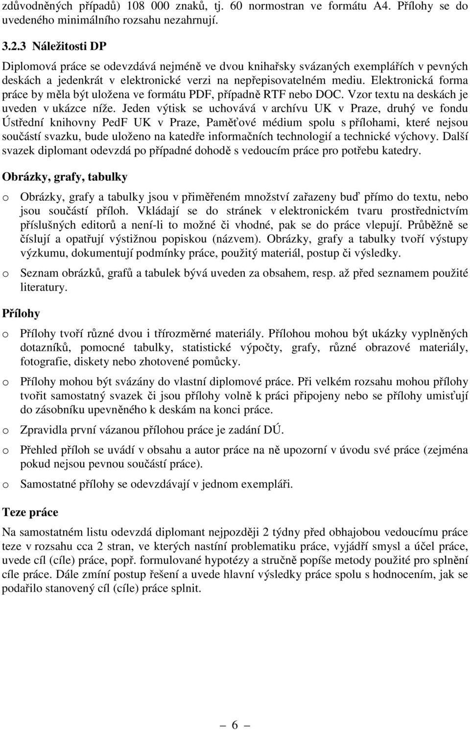 Elektronická forma práce by měla být uložena ve formátu PDF, případně RTF nebo DOC. Vzor textu na deskách je uveden v ukázce níže.