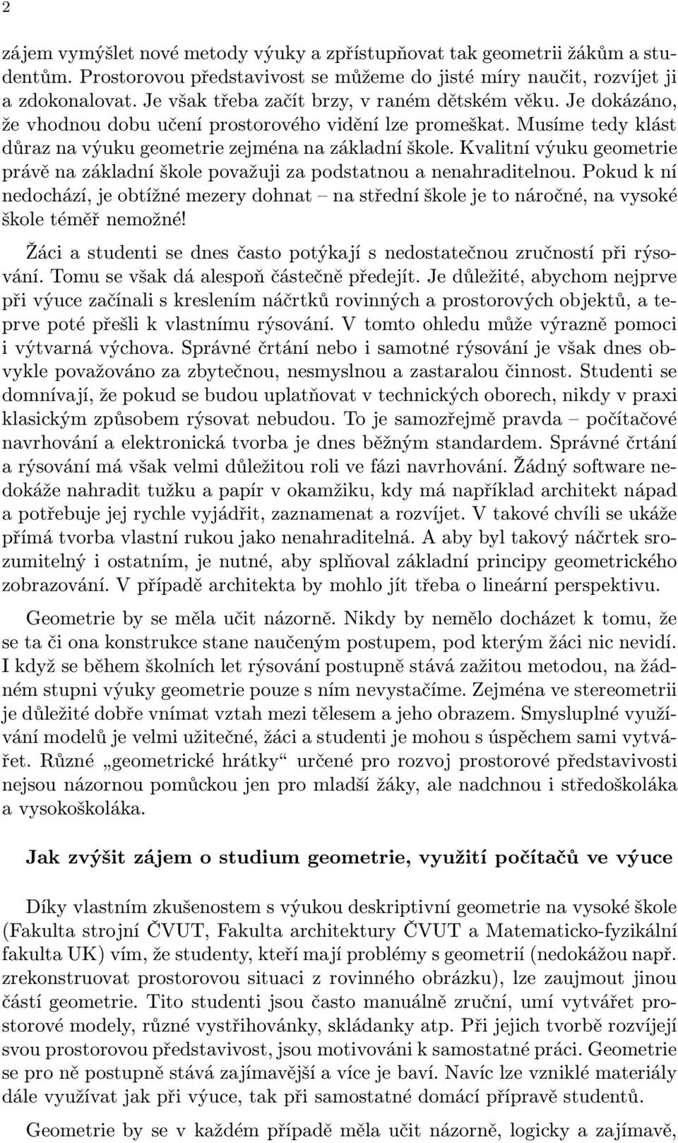 Kvalitní výuku geometrie právě na základní škole považuji za podstatnou a nenahraditelnou. Pokud k ní nedochází, je obtížné mezery dohnat na střední škole je to náročné, na vysoké škole téměř nemožné!