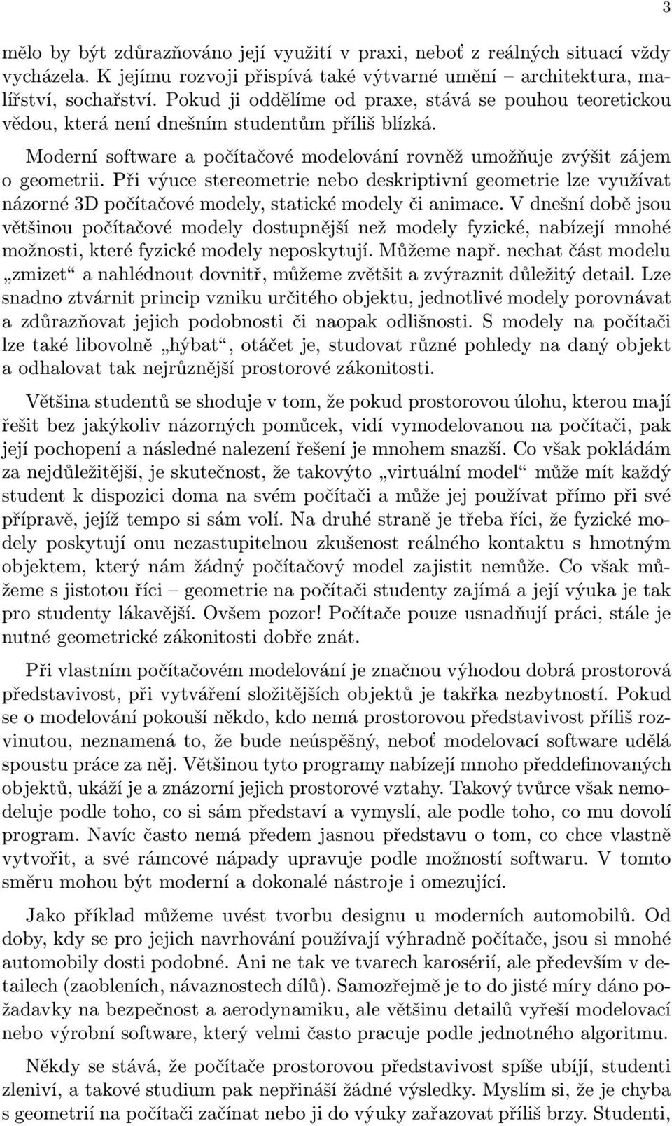 Při výuce stereometrie nebo deskriptivní geometrie lze využívat názorné 3D počítačové modely, statické modely či animace.