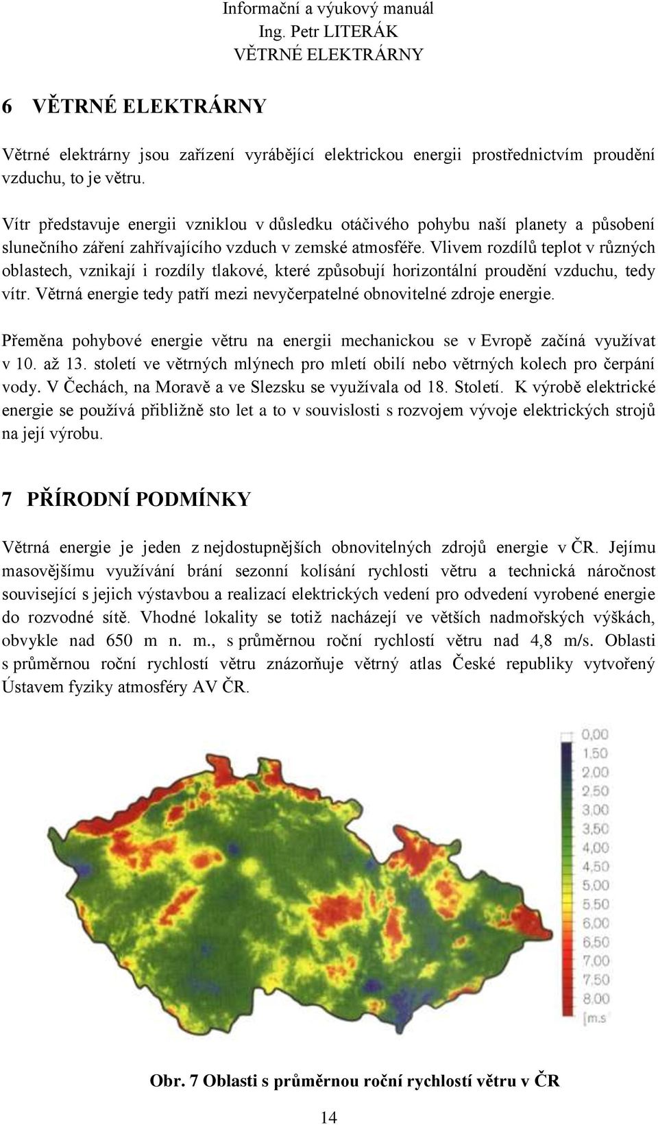 Vlivem rozdílů teplot v různých oblastech, vznikají i rozdíly tlakové, které způsobují horizontální proudění vzduchu, tedy vítr.