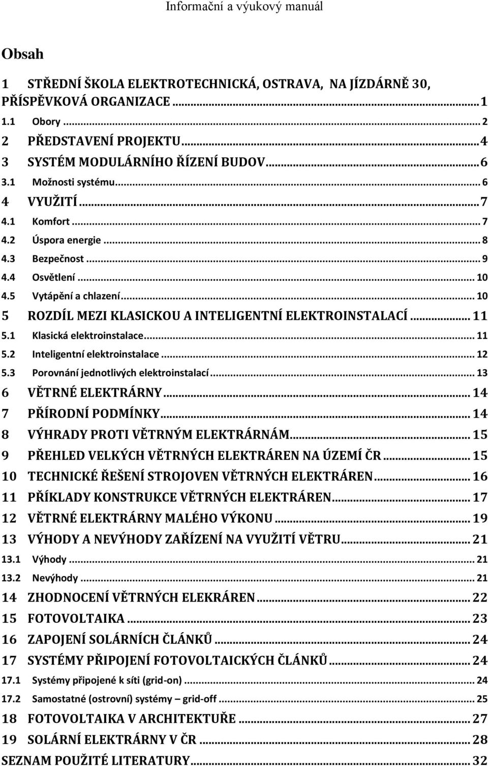 1 Klasická elektroinstalace... 11 5.2 Inteligentní elektroinstalace... 12 5.3 Porovnání jednotlivých elektroinstalací... 13 6 VĚTRNÉ ELEKTRÁRNY... 14 7 PŘÍRODNÍ PODMÍNKY.