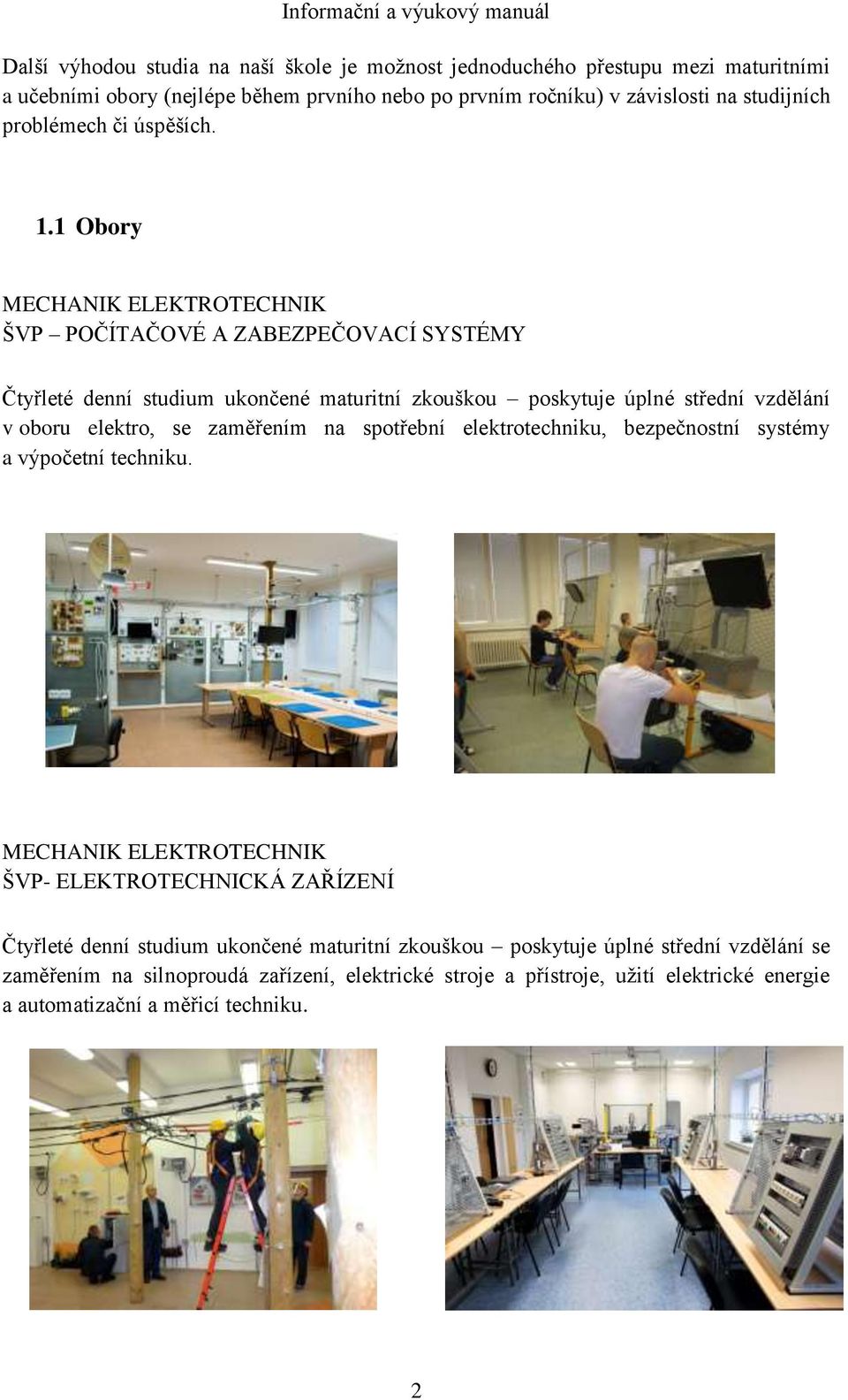 1 Obory MECHANIK ELEKTROTECHNIK ŠVP POČÍTAČOVÉ A ZABEZPEČOVACÍ SYSTÉMY Čtyřleté denní studium ukončené maturitní zkouškou poskytuje úplné střední vzdělání v oboru elektro, se