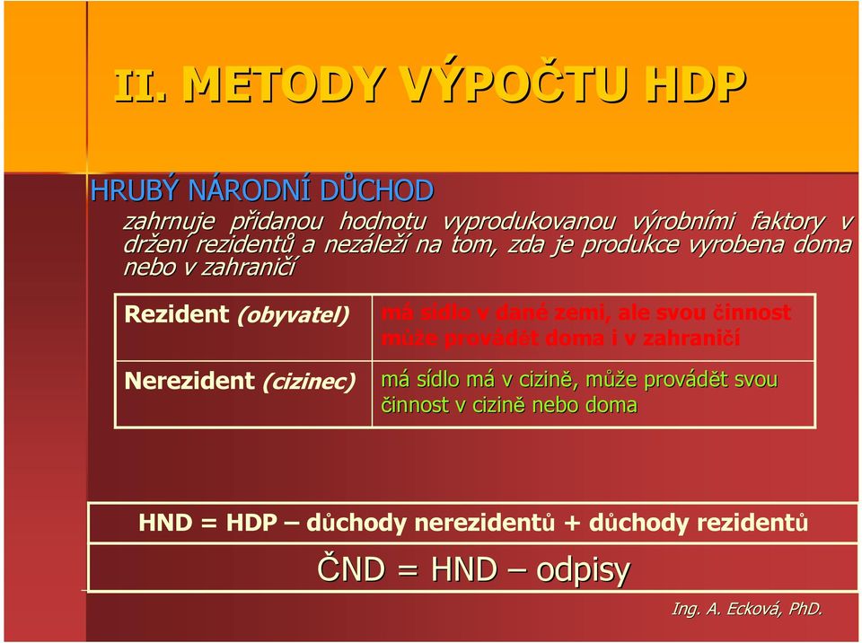 Nerezident (cizinec) má sídlo v dané zemi, ale svou činnost může provádět doma i v zahraničí má sídlo mám v