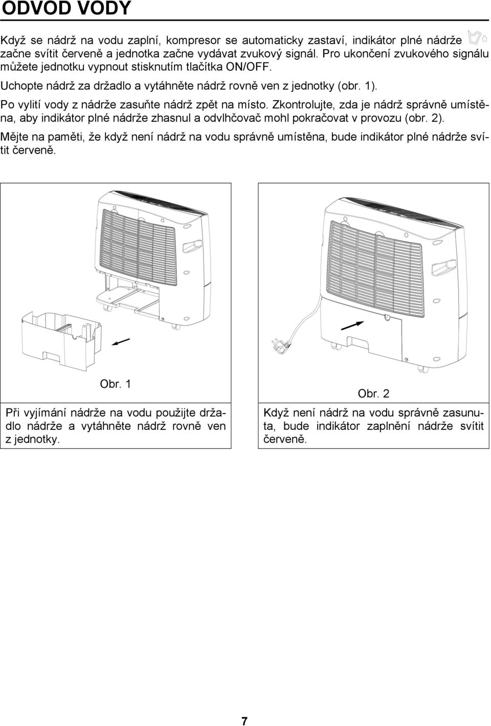 Po vylití vody z nádrže zasuňte nádrž zpět na místo. Zkontrolujte, zda je nádrž správně umístěna, aby indikátor plné nádrže zhasnul a odvlhčovač mohl pokračovat v provozu (obr. 2).