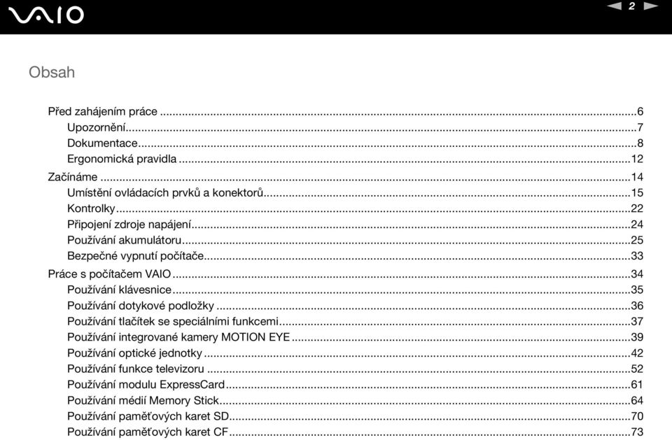 ..35 Používání dotykové podložky...36 Používání tlačítek se speciálními funkcemi...37 Používání integrované kamery MOTIO EYE...39 Používání optické jednotky.