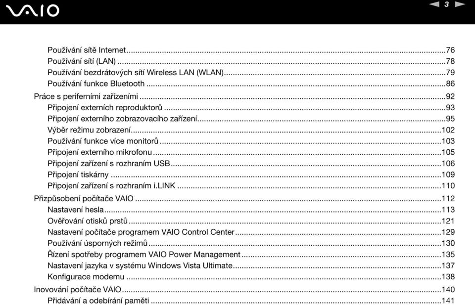 ..105 Připojení zařízení s rozhraním USB...106 Připojení tiskárny...109 Připojení zařízení s rozhraním i.lik...110 Přizpůsobení počítače VAIO...112 astavení hesla...113 Ověřování otisků prstů.