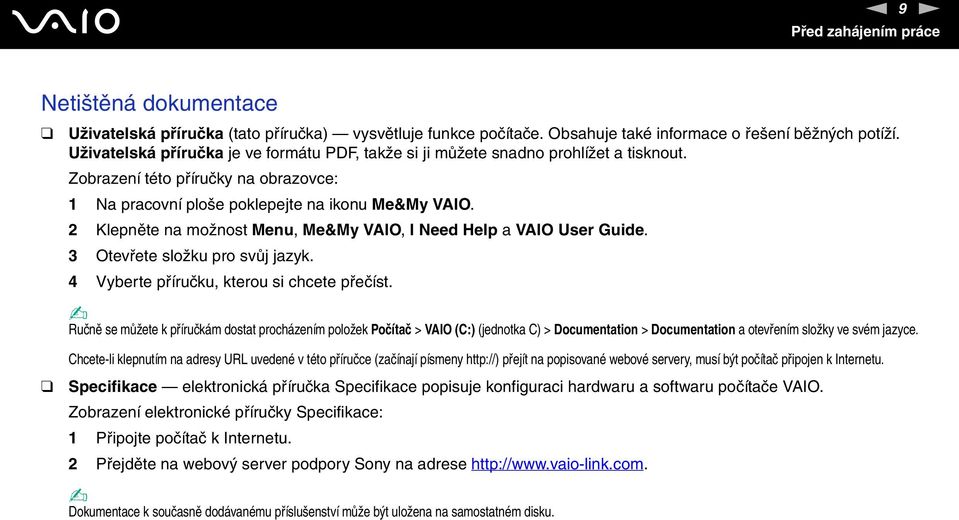 2 Klepněte na možnost Menu, Me&My VAIO, I eed Help a VAIO User Guide. 3 Otevřete složku pro svůj jazyk. 4 Vyberte příručku, kterou si chcete přečíst.